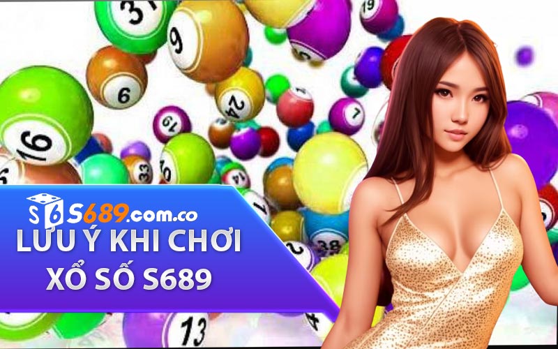 một vài lưu ý khi chơi xổ số s689