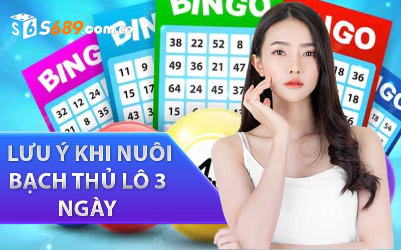 những lưu ý khi nuôi bạch thủ lô 3 ngày