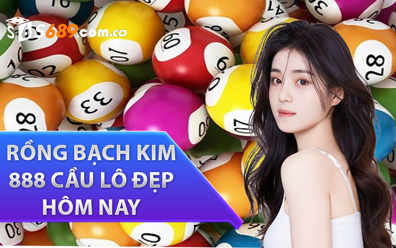 rồng bạch kim 888 cầu lô đẹp hôm nay