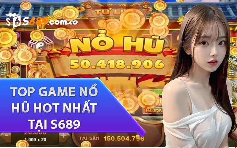 Top game nổ hũ hot nhất tại s689