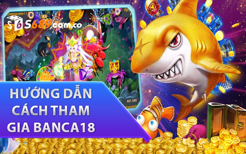 Hướng dẫn cách tham gia Banca18