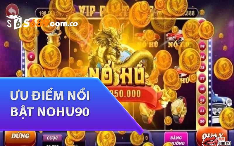 Ưu điểm nổi bật nohu90 