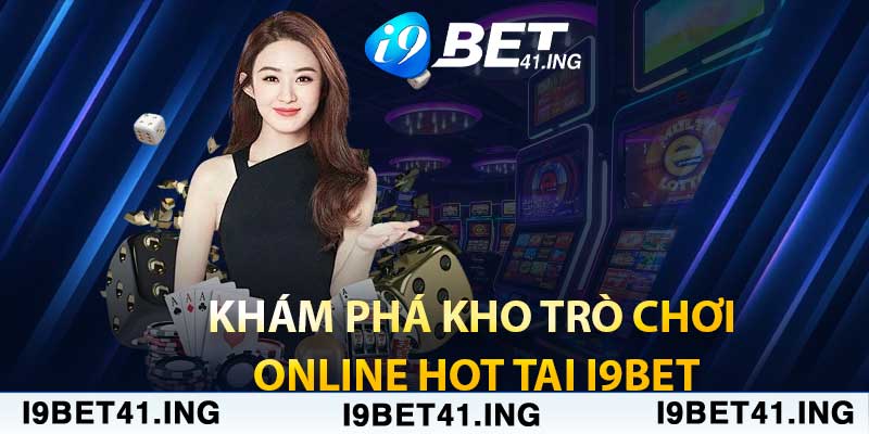 Khám phá kho trò chơi online hot tại i9bet