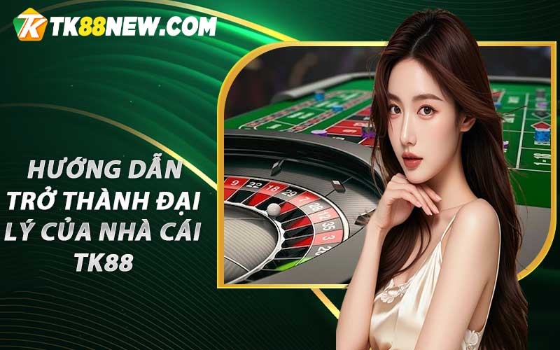 Hướng Dẫn Trở Thành Đại Lý của Nhà Cái TK88